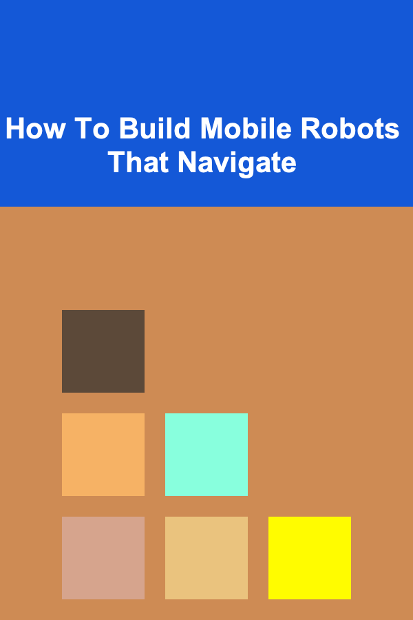 How To Build Mobile Robots That Navigate