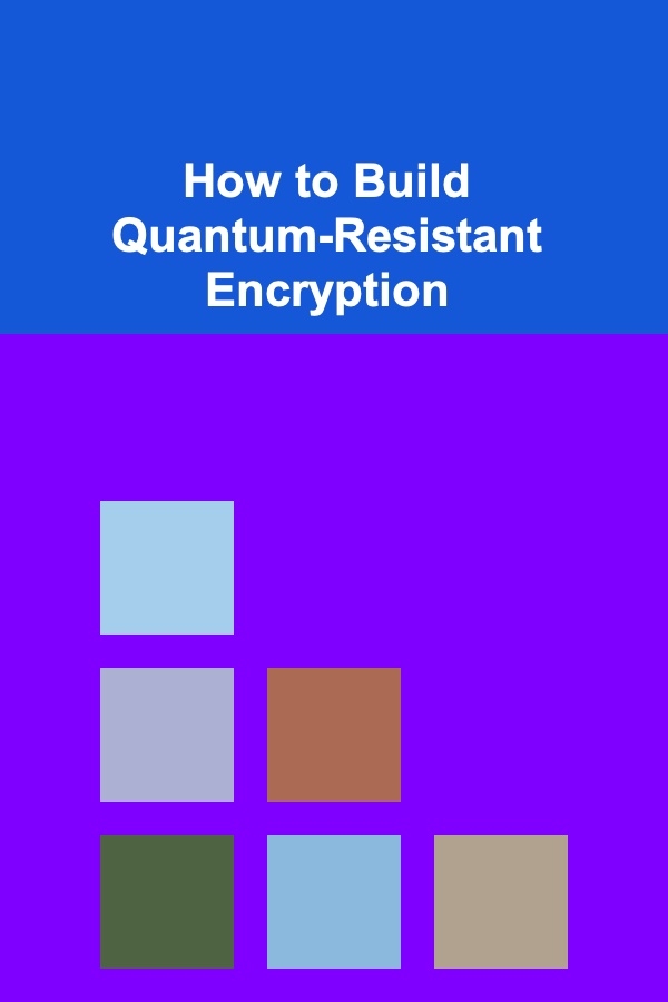 How to Build Quantum-Resistant Encryption