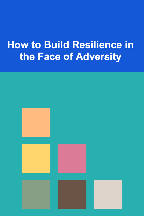 How to Build Resilience in the Face of Adversity