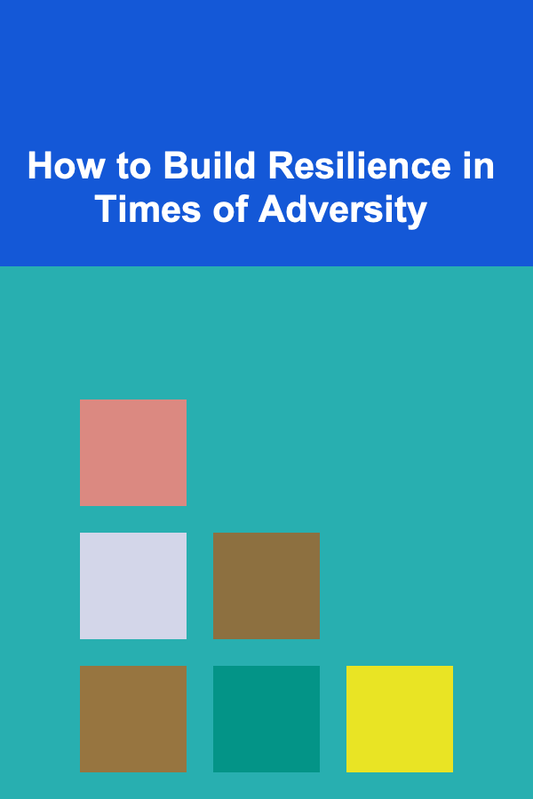 How to Build Resilience in Times of Adversity