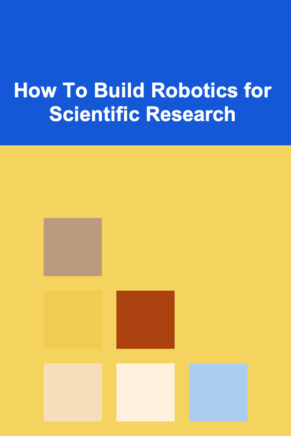 How To Build Robotics for Scientific Research