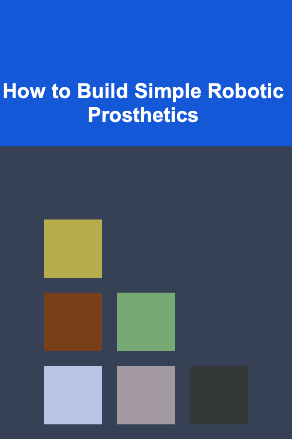How to Build Simple Robotic Prosthetics