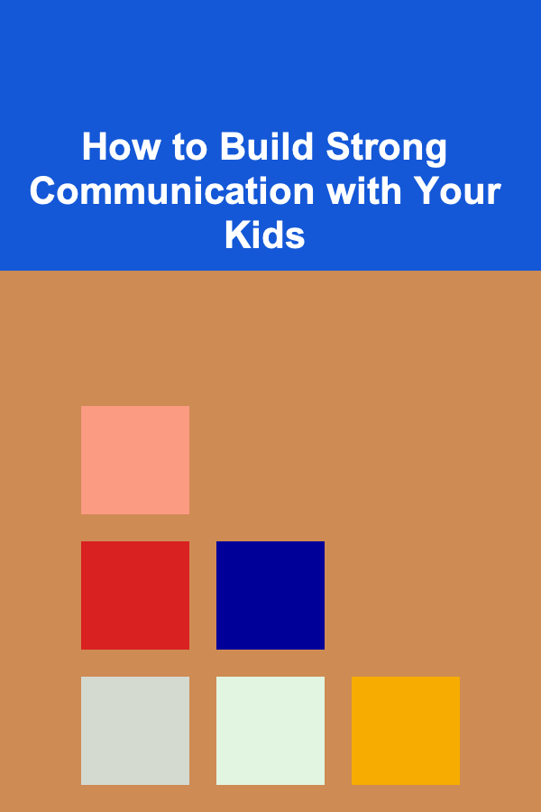How to Build Strong Communication with Your Kids