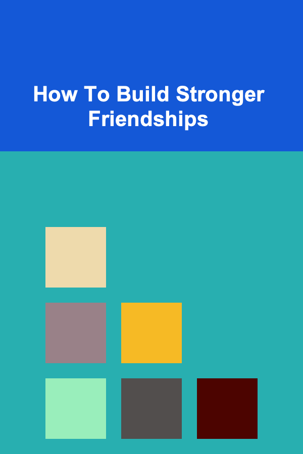 How To Build Stronger Friendships