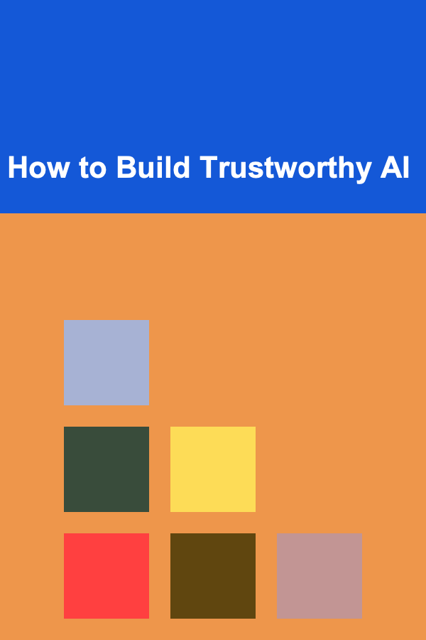 How to Build Trustworthy AI