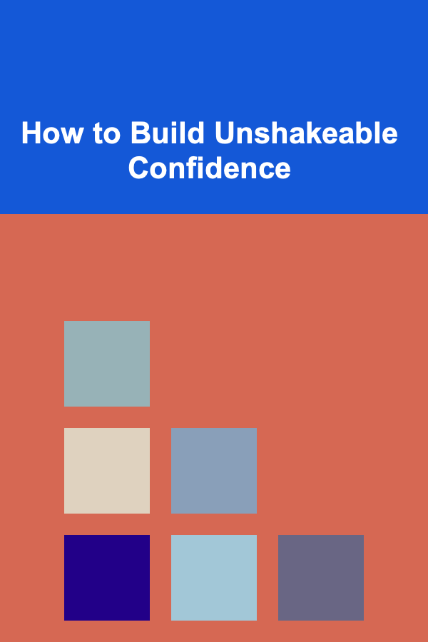 How to Build Unshakeable Confidence