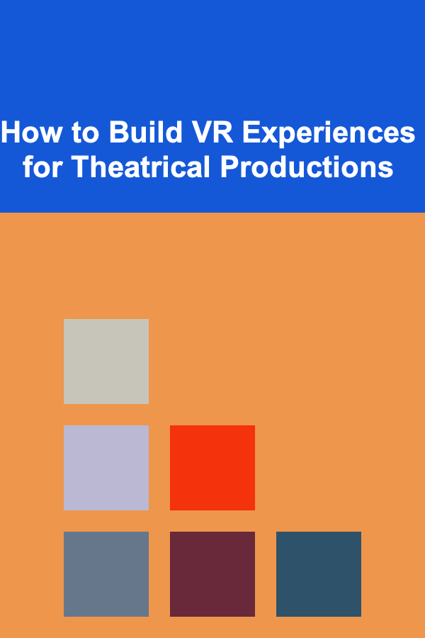 How to Build VR Experiences for Theatrical Productions