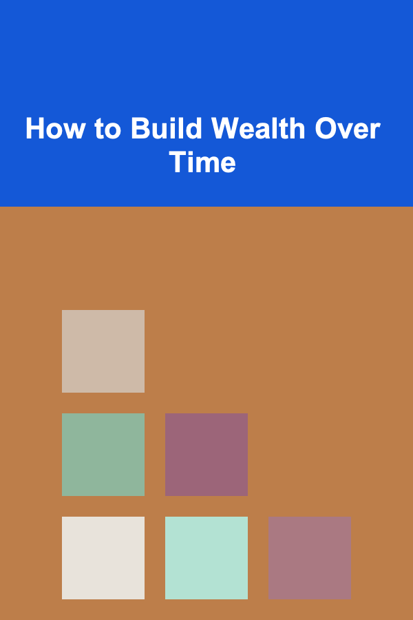 How to Build Wealth Over Time