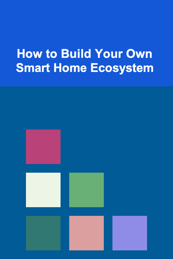 How to Build Your Own Smart Home Ecosystem