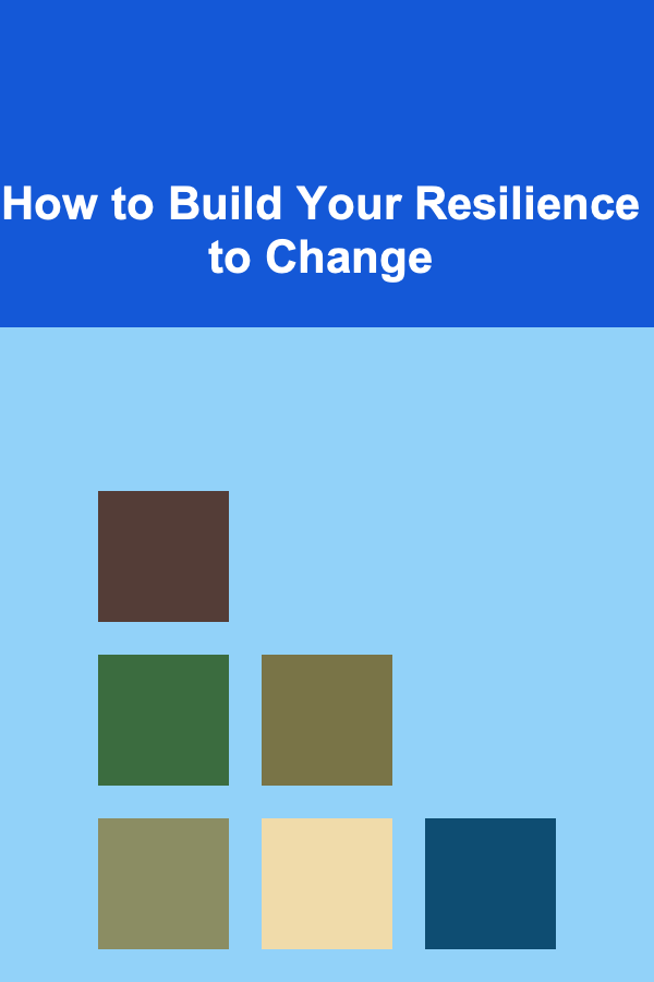 How to Build Your Resilience to Change