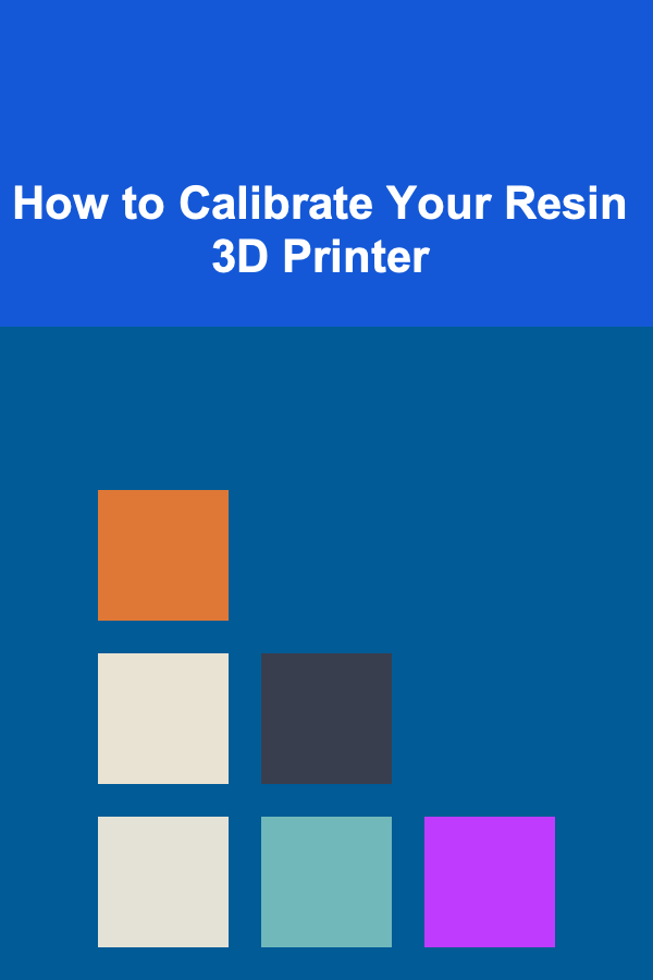 How to Calibrate Your Resin 3D Printer