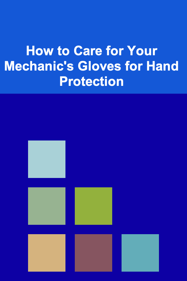 How to Care for Your Mechanic's Gloves for Hand Protection