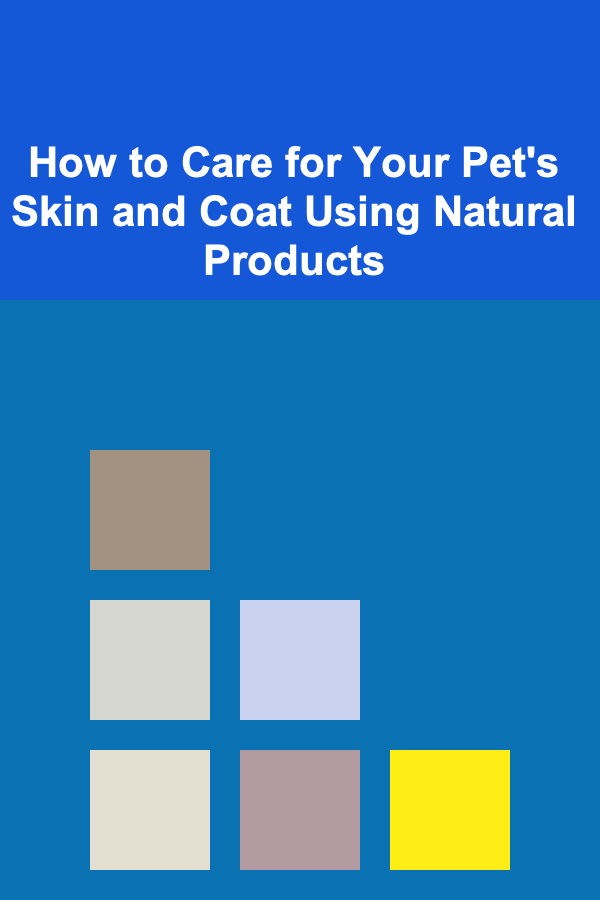 How to Care for Your Pet's Skin and Coat Using Natural Products