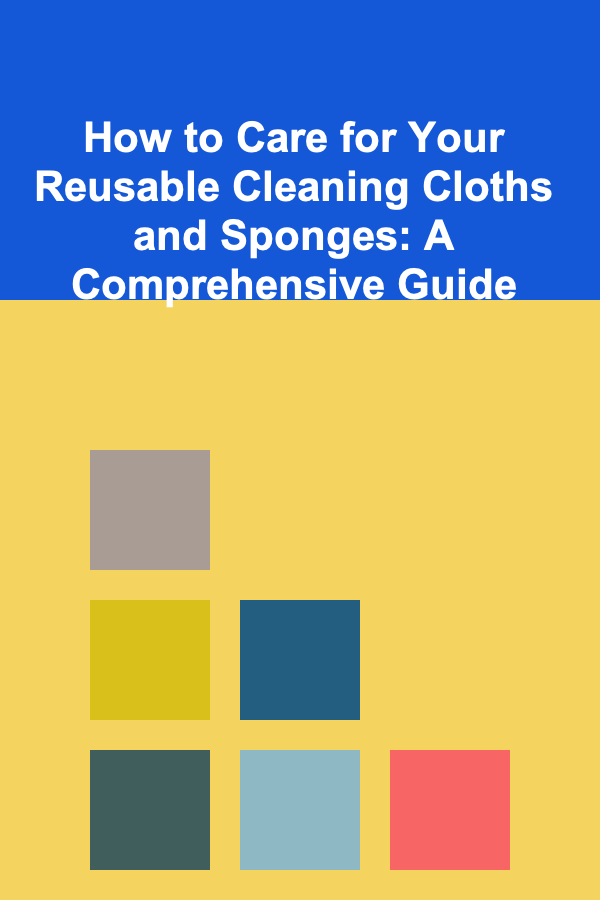 How to Care for Your Reusable Cleaning Cloths and Sponges: A Comprehensive Guide