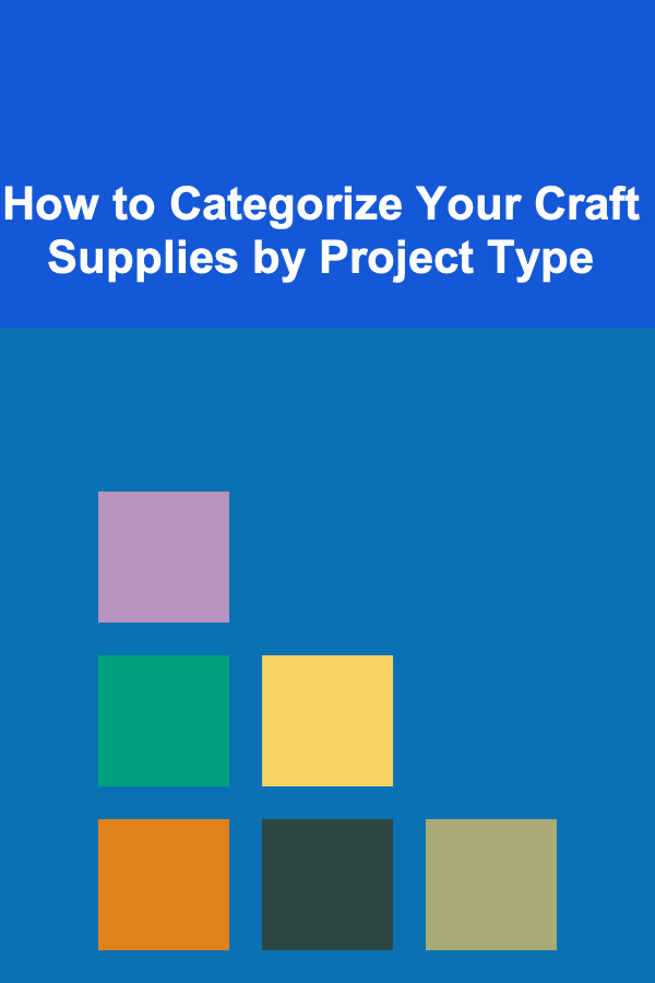 How to Categorize Your Craft Supplies by Project Type