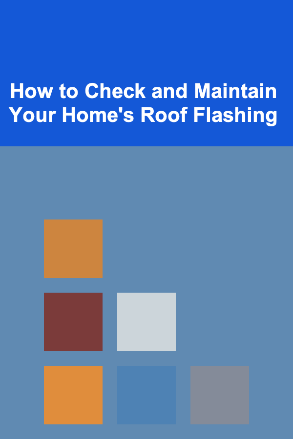 How to Check and Maintain Your Home's Roof Flashing
