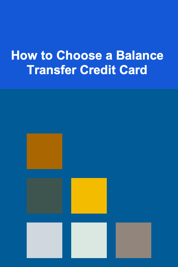 How to Choose a Balance Transfer Credit Card