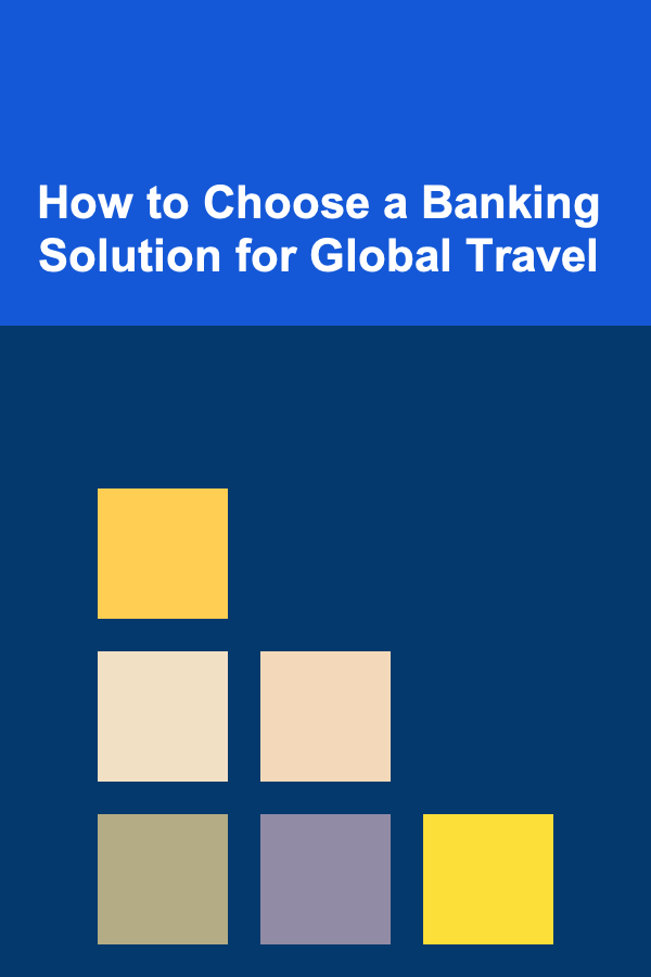 How to Choose a Banking Solution for Global Travel