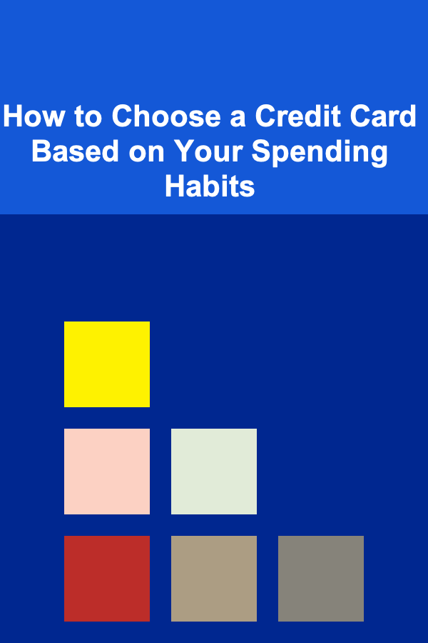 How to Choose a Credit Card Based on Your Spending Habits