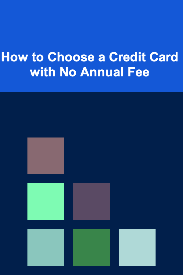 How to Choose a Credit Card with No Annual Fee