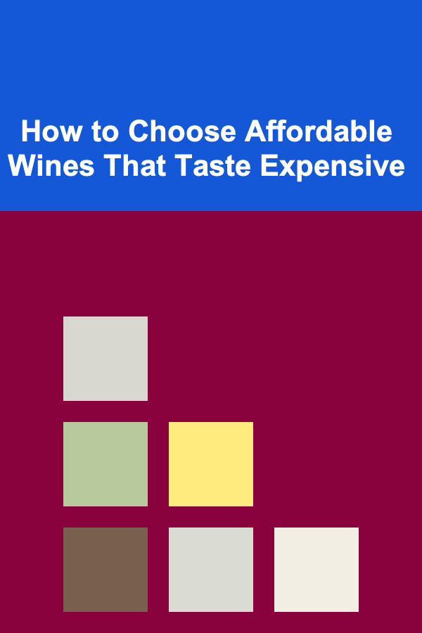 How to Choose Affordable Wines That Taste Expensive