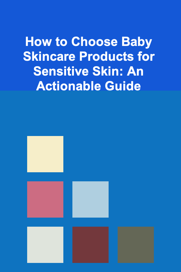 How to Choose Baby Skincare Products for Sensitive Skin: An Actionable Guide