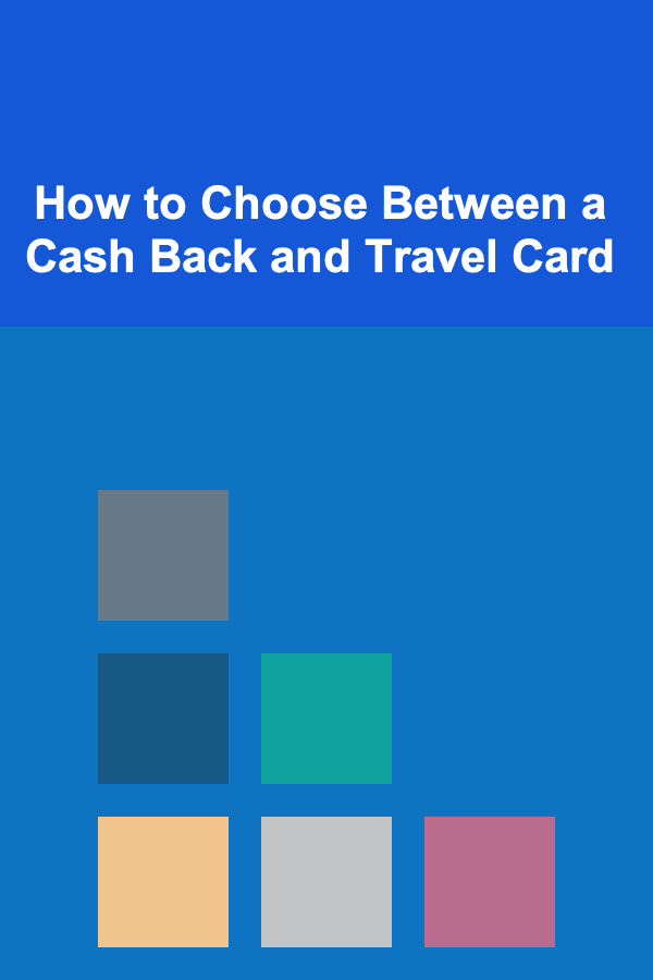 How to Choose Between a Cash Back and Travel Card