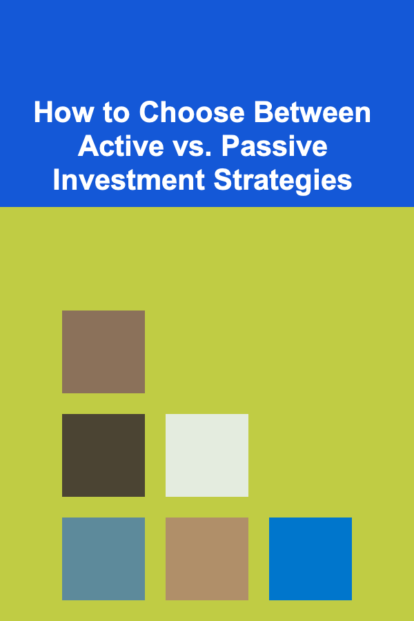 How to Choose Between Active vs. Passive Investment Strategies