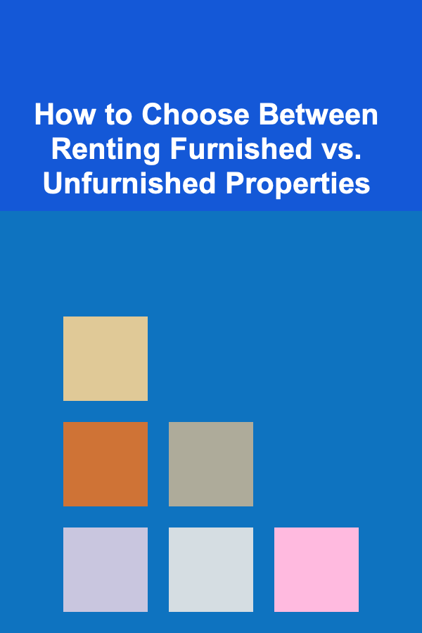 How to Choose Between Renting Furnished vs. Unfurnished Properties