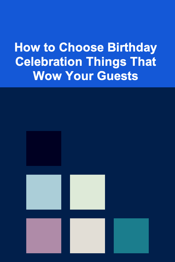 How to Choose Birthday Celebration Things That Wow Your Guests