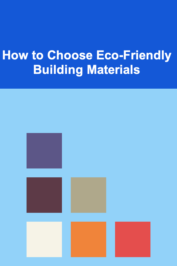 How to Choose Eco-Friendly Building Materials