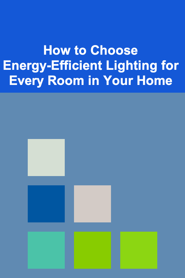 How to Choose Energy-Efficient Lighting for Every Room in Your Home