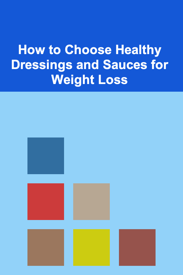 How to Choose Healthy Dressings and Sauces for Weight Loss