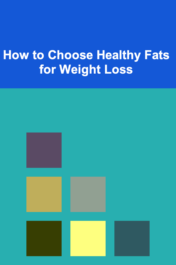 How to Choose Healthy Fats for Weight Loss