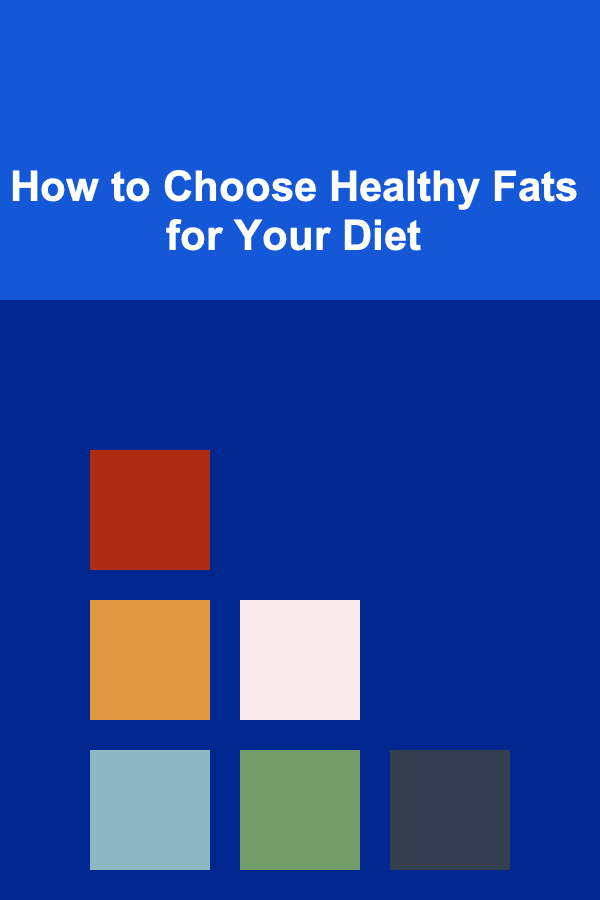 How to Choose Healthy Fats for Your Diet