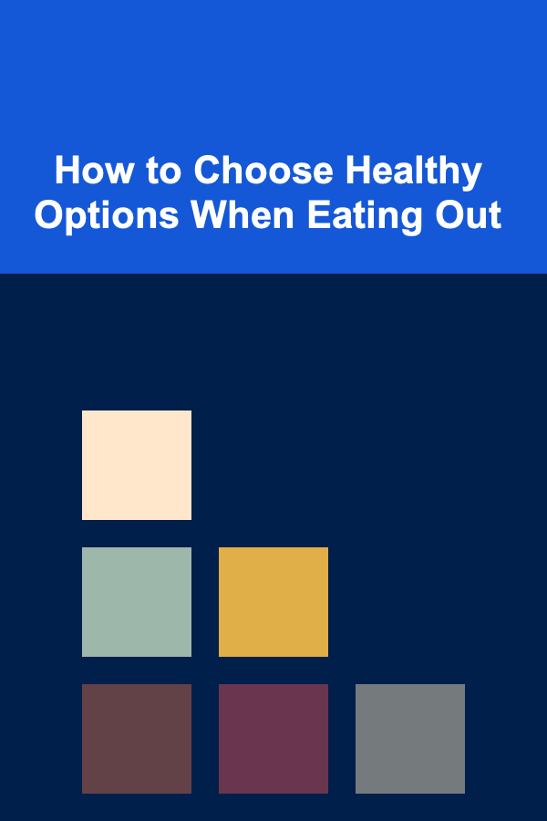 How to Choose Healthy Options When Eating Out