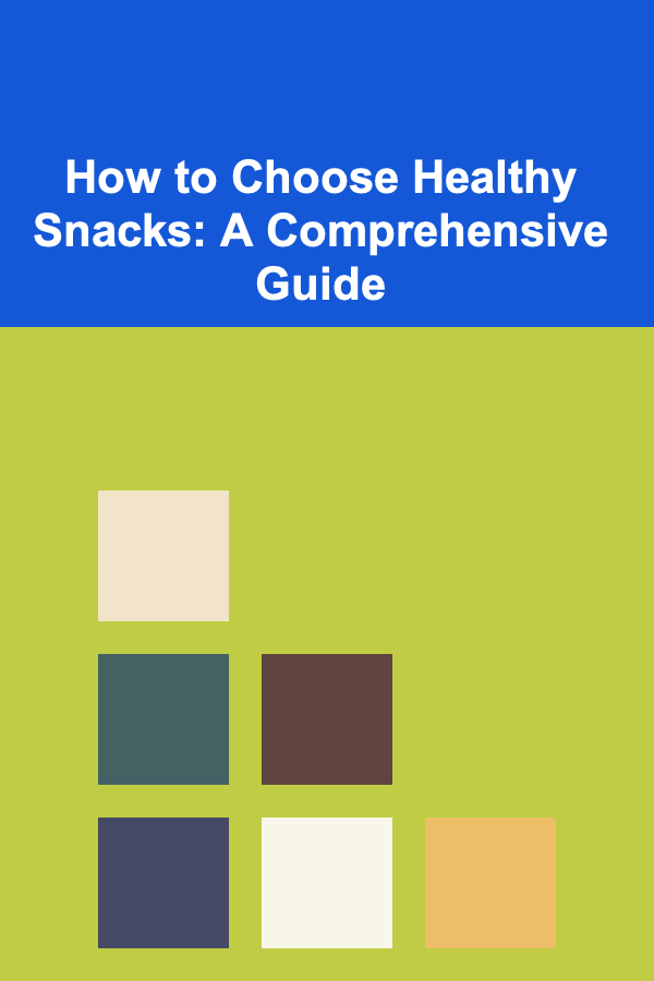 How to Choose Healthy Snacks: A Comprehensive Guide