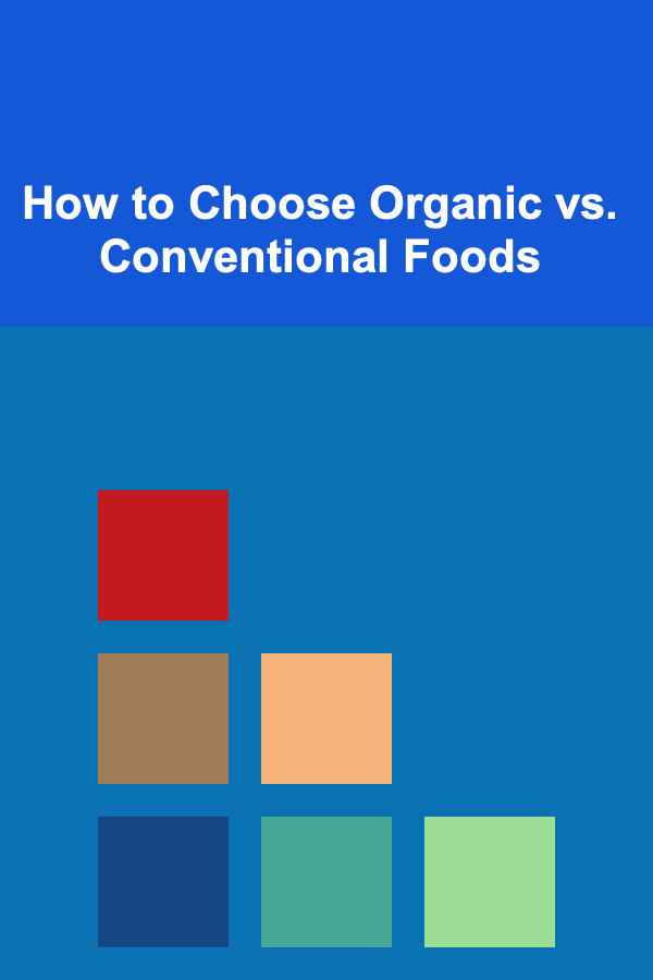 How to Choose Organic vs. Conventional Foods