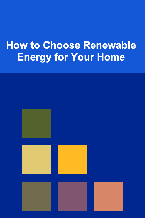 How to Choose Renewable Energy for Your Home