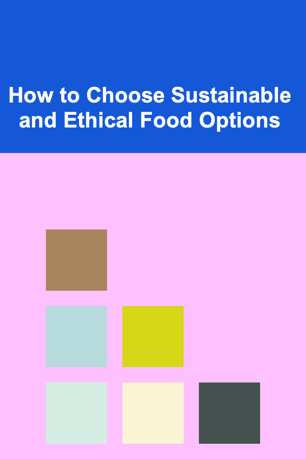 How to Choose Sustainable and Ethical Food Options