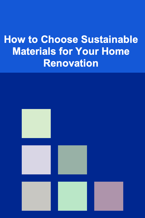How to Choose Sustainable Materials for Your Home Renovation