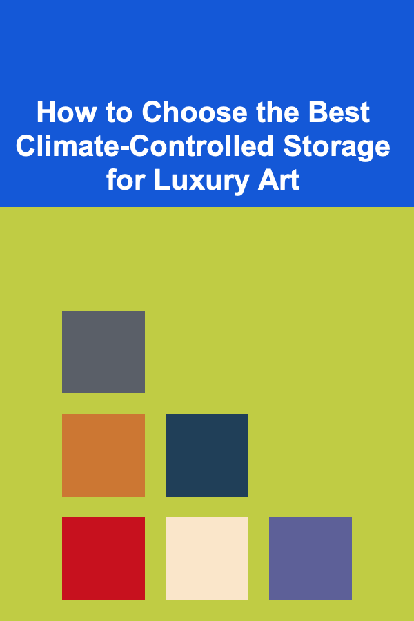 How to Choose the Best Climate-Controlled Storage for Luxury Art