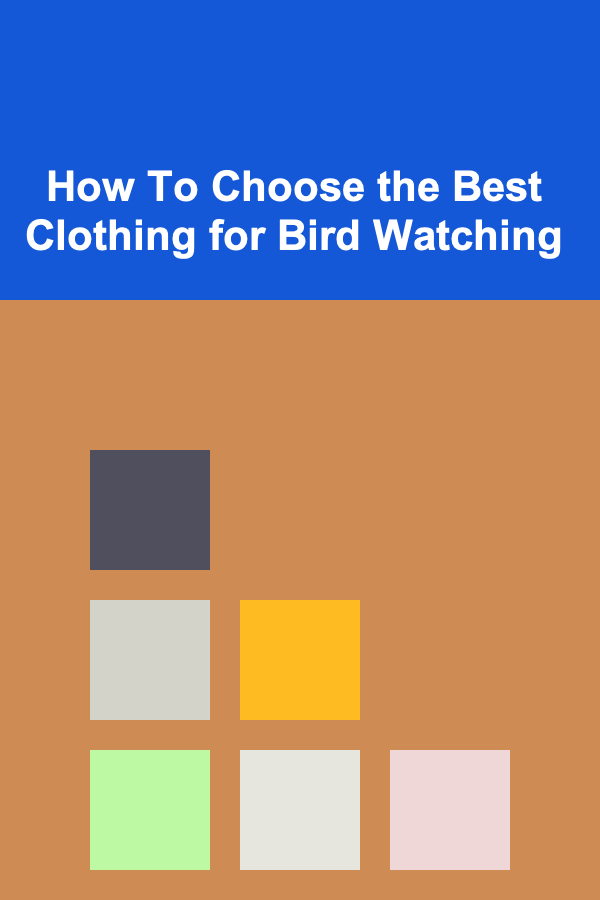 How To Choose the Best Clothing for Bird Watching