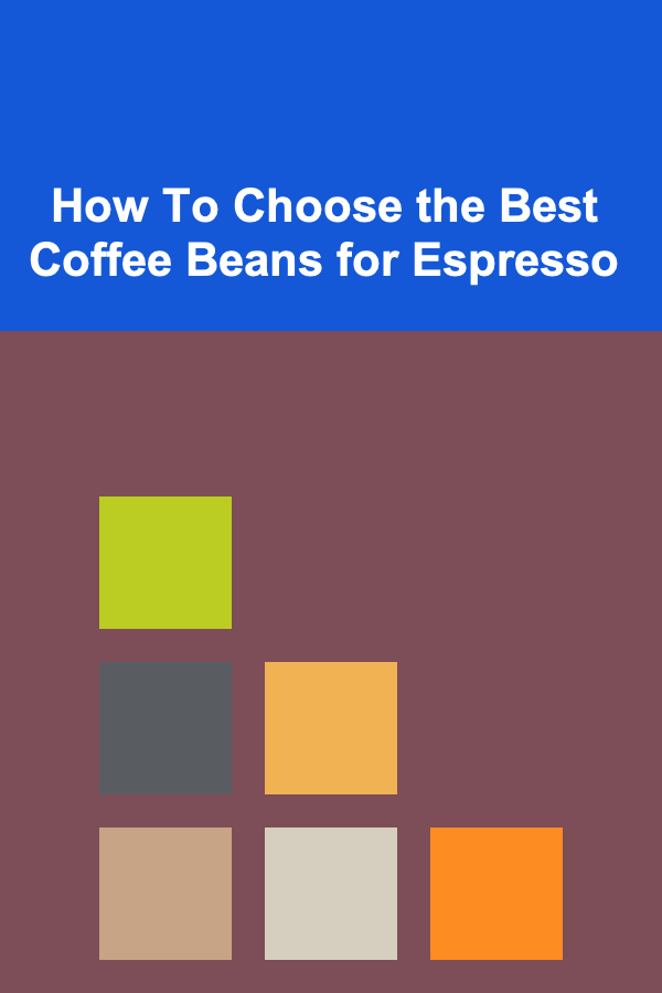 How To Choose the Best Coffee Beans for Espresso
