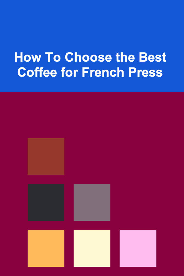 How To Choose the Best Coffee for French Press