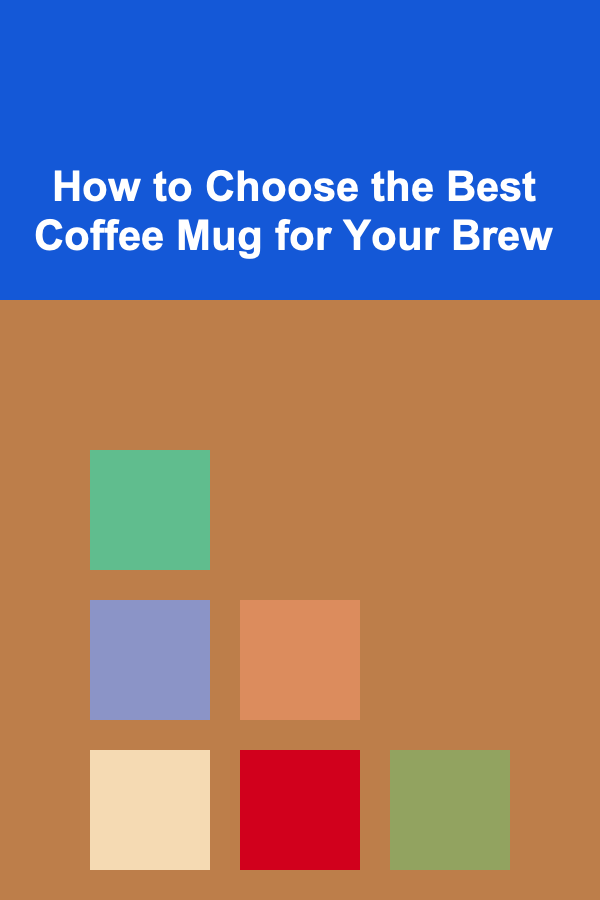 How to Choose the Best Coffee Mug for Your Brew