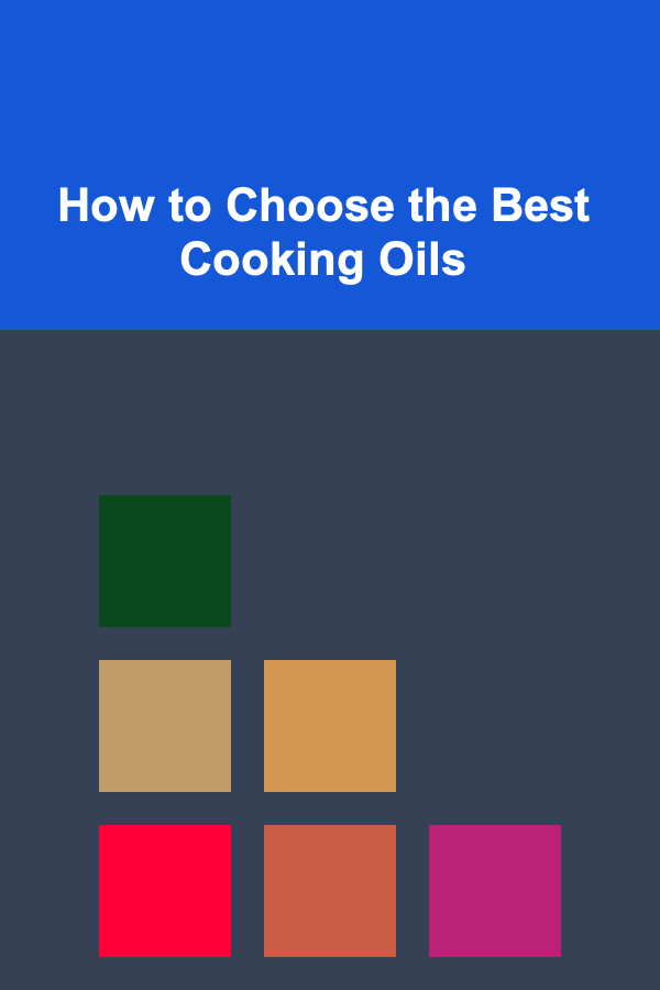 How to Choose the Best Cooking Oils