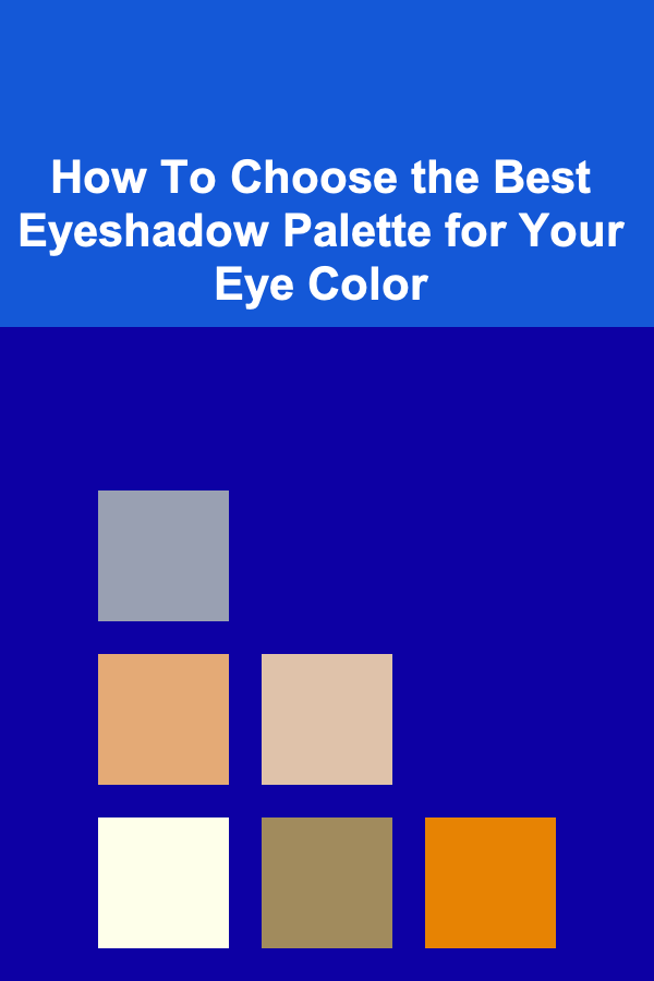 How To Choose the Best Eyeshadow Palette for Your Eye Color