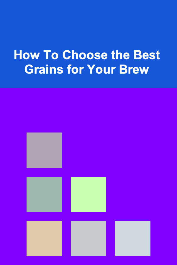 How To Choose the Best Grains for Your Brew