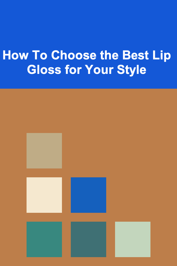 How To Choose the Best Lip Gloss for Your Style